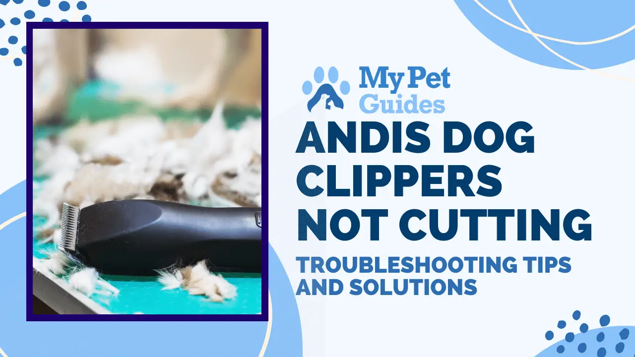 Andis Dog Clippers Not Cutting: Troubleshooting Tips and Solutions